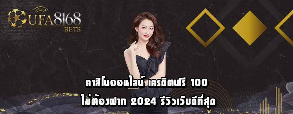 คาสิโนออนไลน์ เครดิตฟรี 100 ไม่ต้องฝาก 2024 รีวิวเว็บดีที่สุด